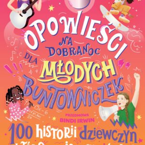 Opowieści na dobranoc dla młodych buntowniczek. 100 historii dziewczyn, które zmieniają świat