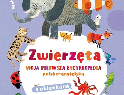 Zwierzęta. Moja pierwsza encyklopedia polsko-angielska z okienkami