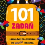 101 zadan. Łamigłówki dla dzieciaka do walizki i plecaka 7+