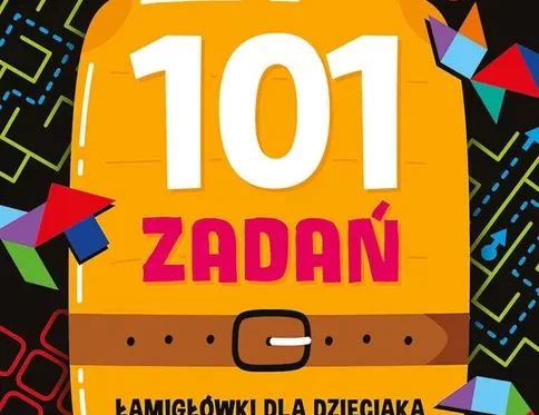 101 zadan. Łamigłówki dla dzieciaka do walizki i plecaka 7+