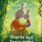 Dobrze byc twoja mama
